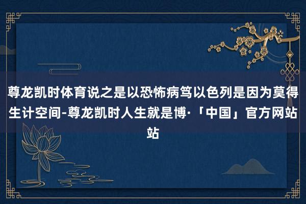 尊龙凯时体育说之是以恐怖病笃以色列是因为莫得生计空间-尊龙凯时人生就是博·「中国」官方网站